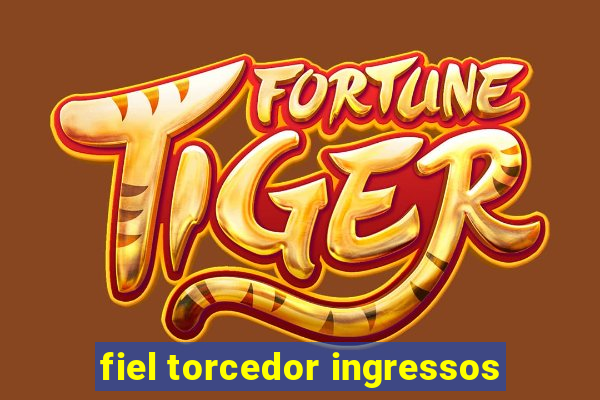 fiel torcedor ingressos